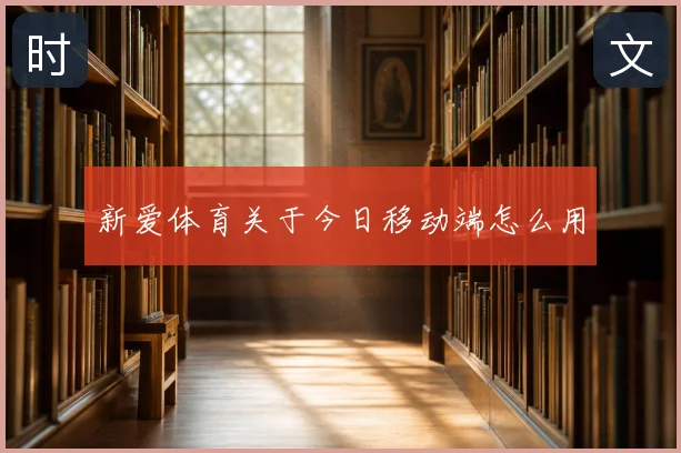 新爱体育关于今日移动端怎么用
